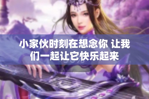 小家伙时刻在想念你 让我们一起让它快乐起来