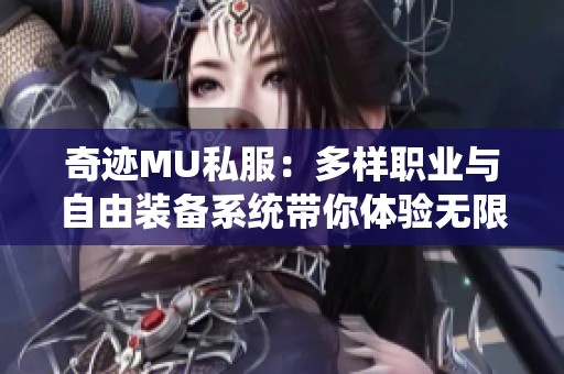 奇迹MU私服：多样职业与自由装备系统带你体验无限乐趣