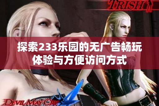 探索233乐园的无广告畅玩体验与方便访问方式