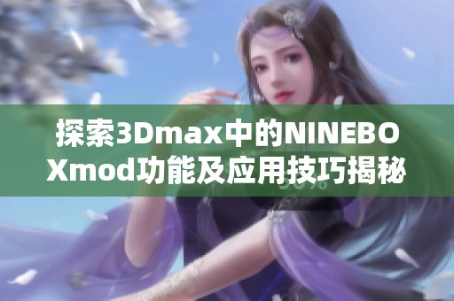 探索3Dmax中的NINEBOXmod功能及应用技巧揭秘