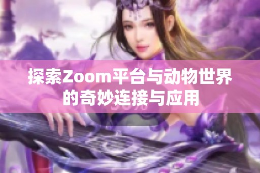 探索Zoom平台与动物世界的奇妙连接与应用