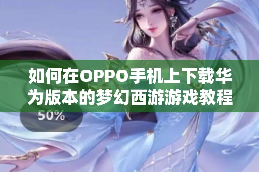 如何在OPPO手机上下载华为版本的梦幻西游游戏教程