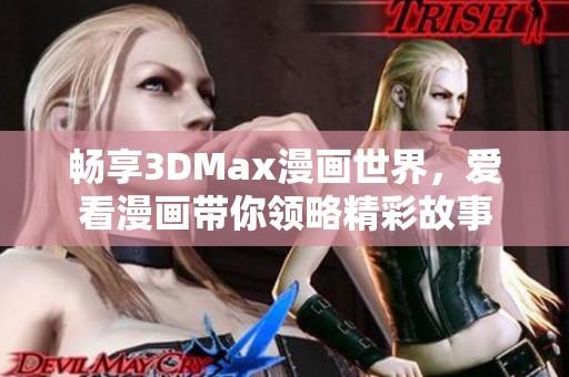 畅享3DMax漫画世界，爱看漫画带你领略精彩故事