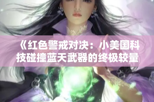 《红色警戒对决：小美国科技碰撞蓝天武器的终极较量》