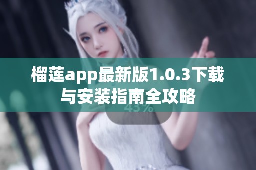 榴莲app最新版1.0.3下载与安装指南全攻略