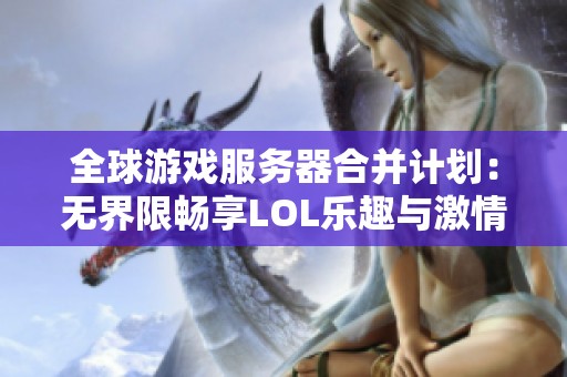 全球游戏服务器合并计划：无界限畅享LOL乐趣与激情