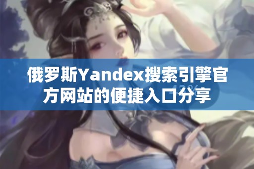 俄罗斯Yandex搜索引擎官方网站的便捷入口分享