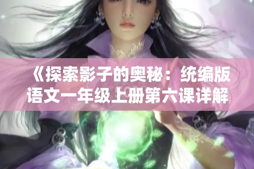 《探索影子的奥秘：统编版语文一年级上册第六课详解》