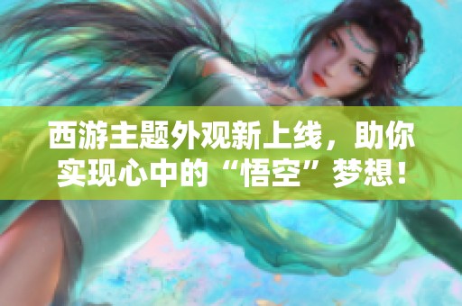 西游主题外观新上线，助你实现心中的“悟空”梦想！